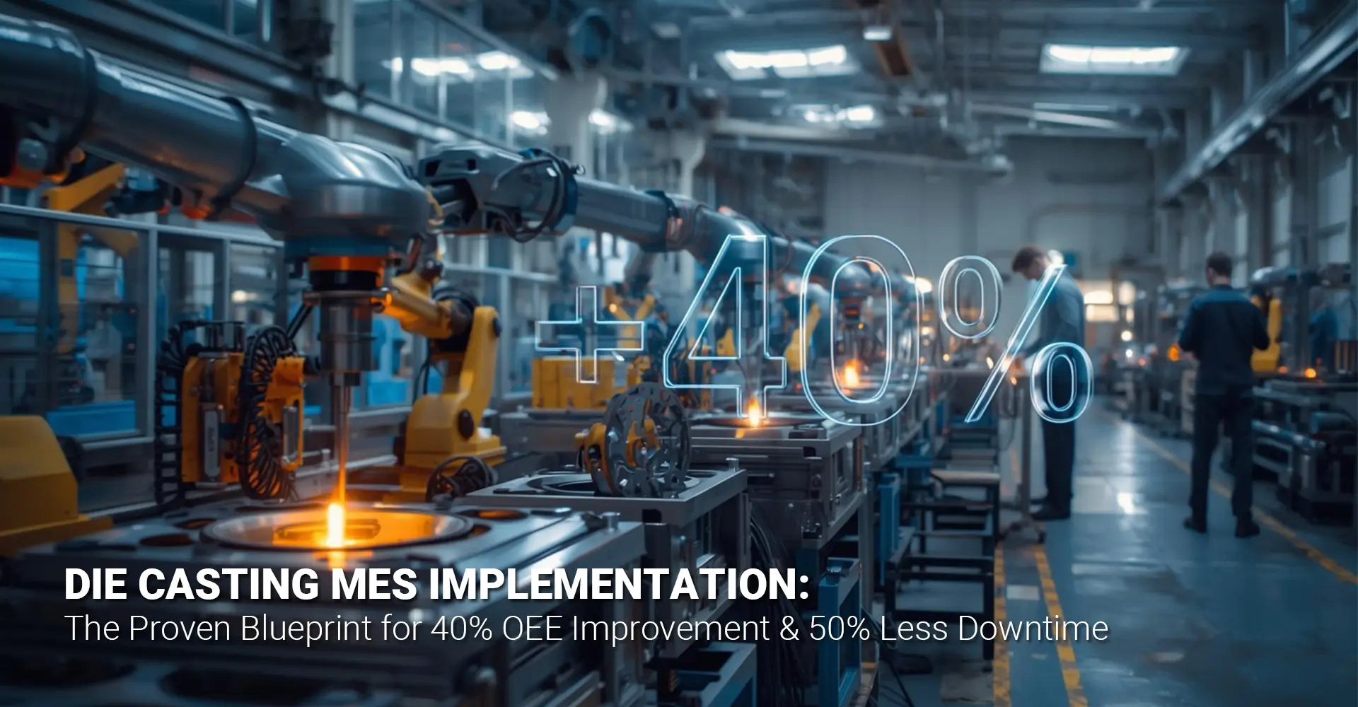 How Can Die Casting MES Systems Deliver 40% Better OEE and Cut Downtime in Half?