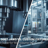 Soft Jaws vs. Custom Fixtures: Which Workholding Solution Actually Saves You Money?