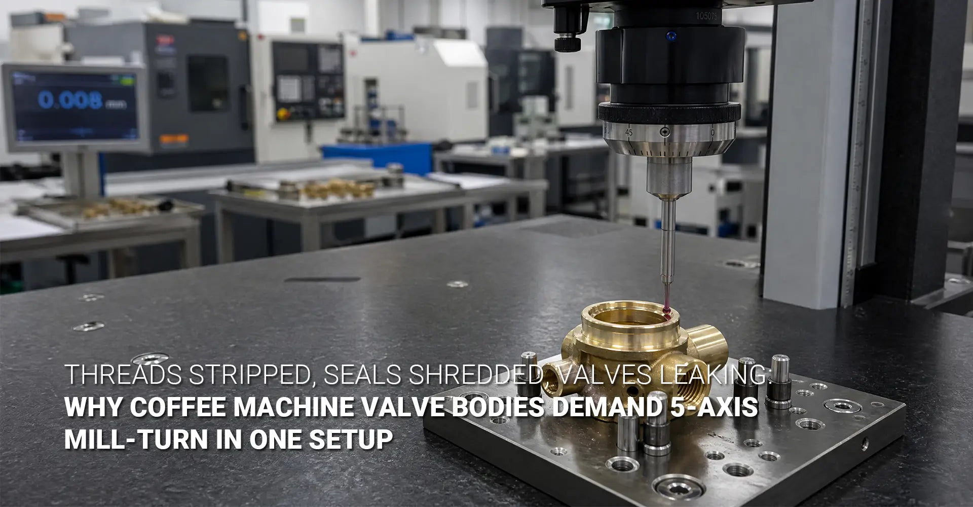 Why Do Coffee Machine Valve Bodies Keep Leaking? How 5 Axis CNC Machining Service Locks Sealing Surfaces to 0.008mm Concentricity