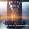 How Does CAM Collision Simulation Save 5-Axis Shops From $50K+ Crashes?