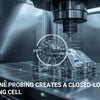 Slash Inspection Time by 70%: How On-Machine Probing Creates a Closed-Loop CNC Milling Cell?